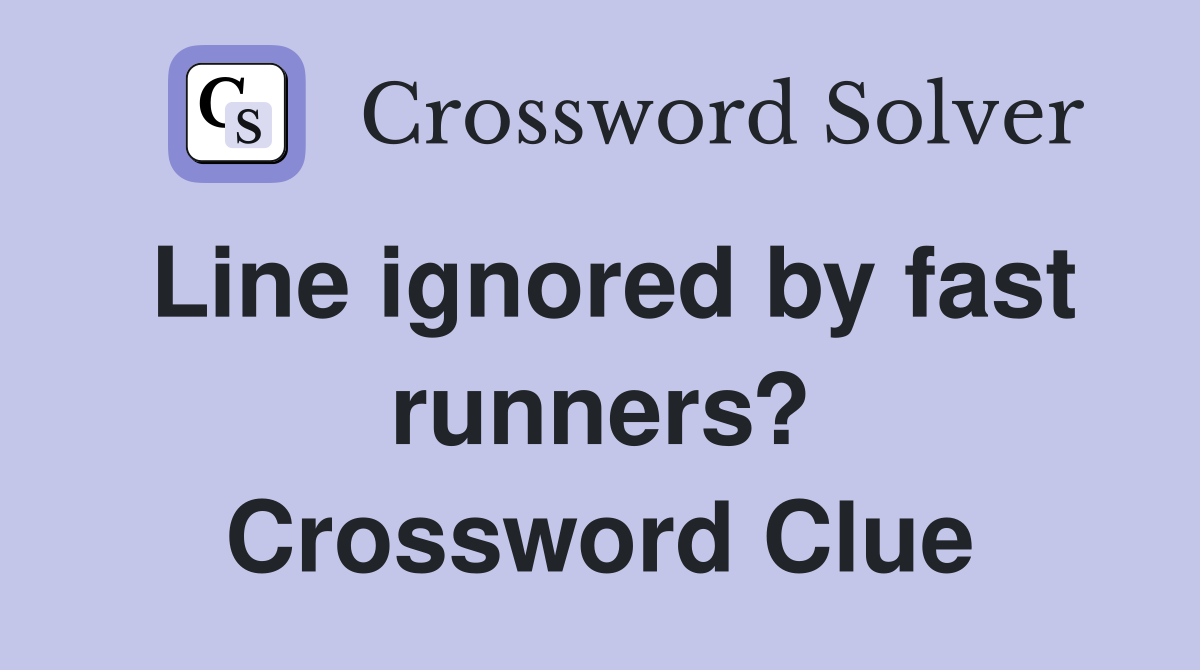 Line ignored by fast runners? Crossword Clue