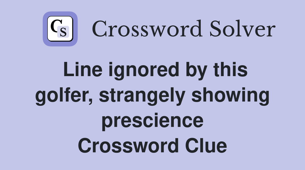 Line ignored by this golfer, strangely showing prescience Crossword Clue