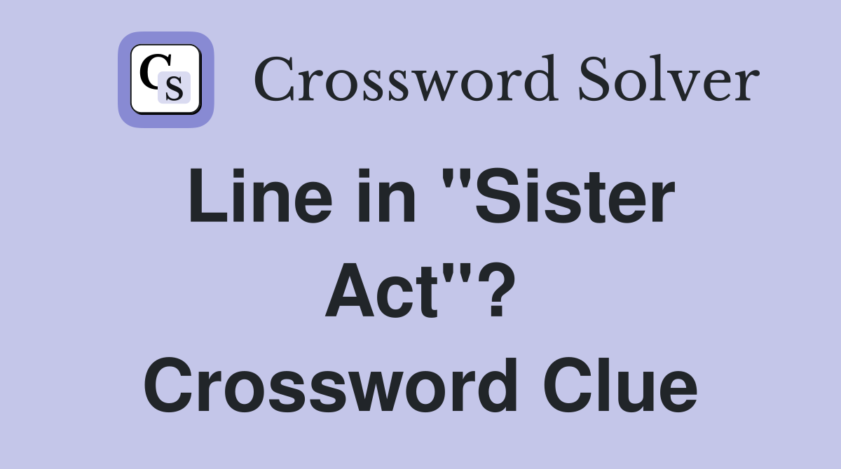 Line in "Sister Act"? Crossword Clue
