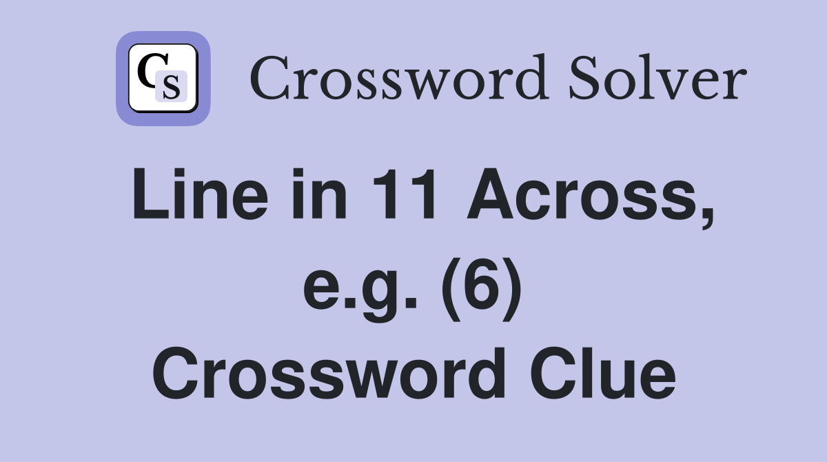 Line in 11 Across, e.g. (6) Crossword Clue