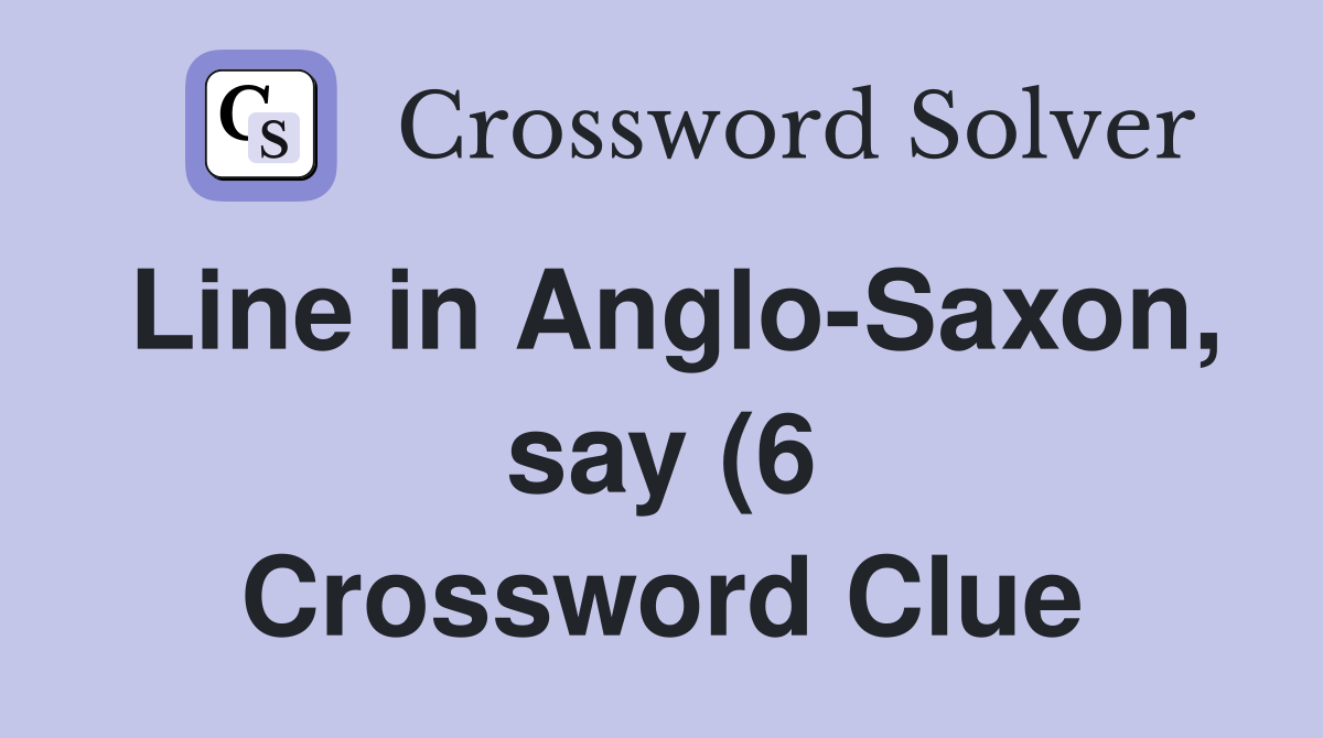Line in Anglo Saxon say (6) Crossword Clue Answers Crossword Solver Line in Anglo Saxon say (6) Crossword Clue Answers Crossword Solver
