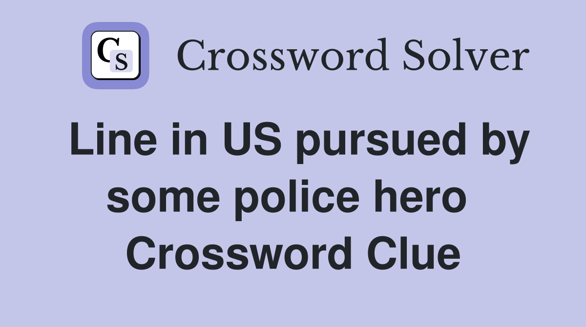 Line in US pursued by some police hero  Crossword Clue