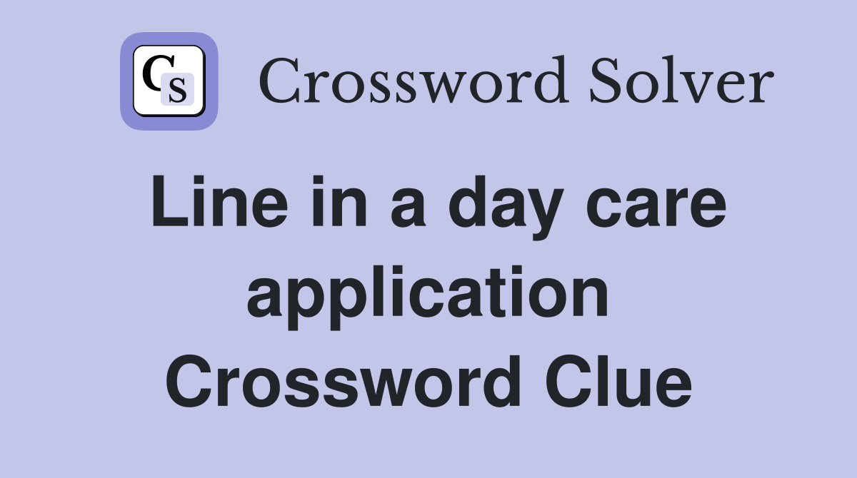 Line in a day care application Crossword Clue