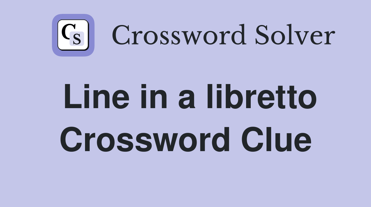 Line in a libretto Crossword Clue