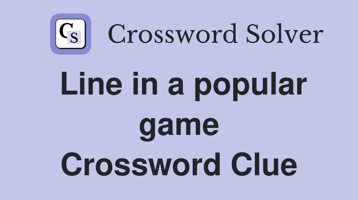 Line in a popular game Crossword Clue