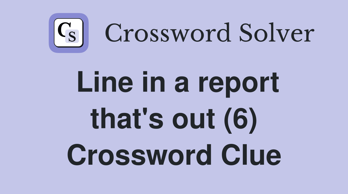 Line in a report that's out (6) Crossword Clue
