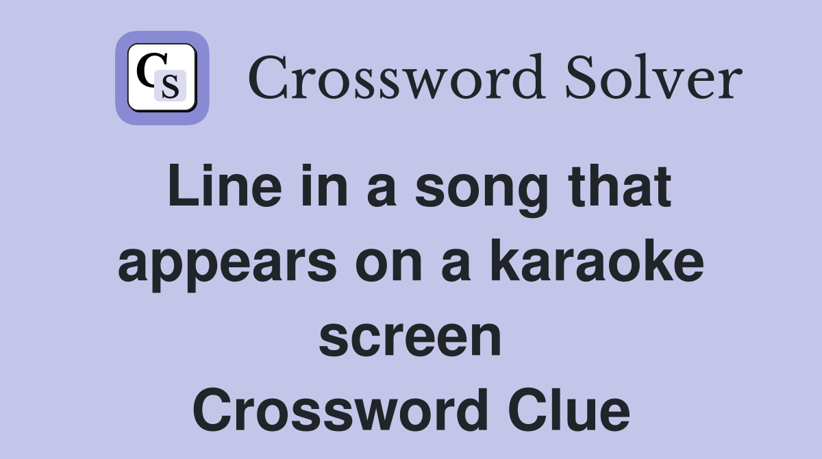 Line in a song that appears on a karaoke screen Crossword Clue