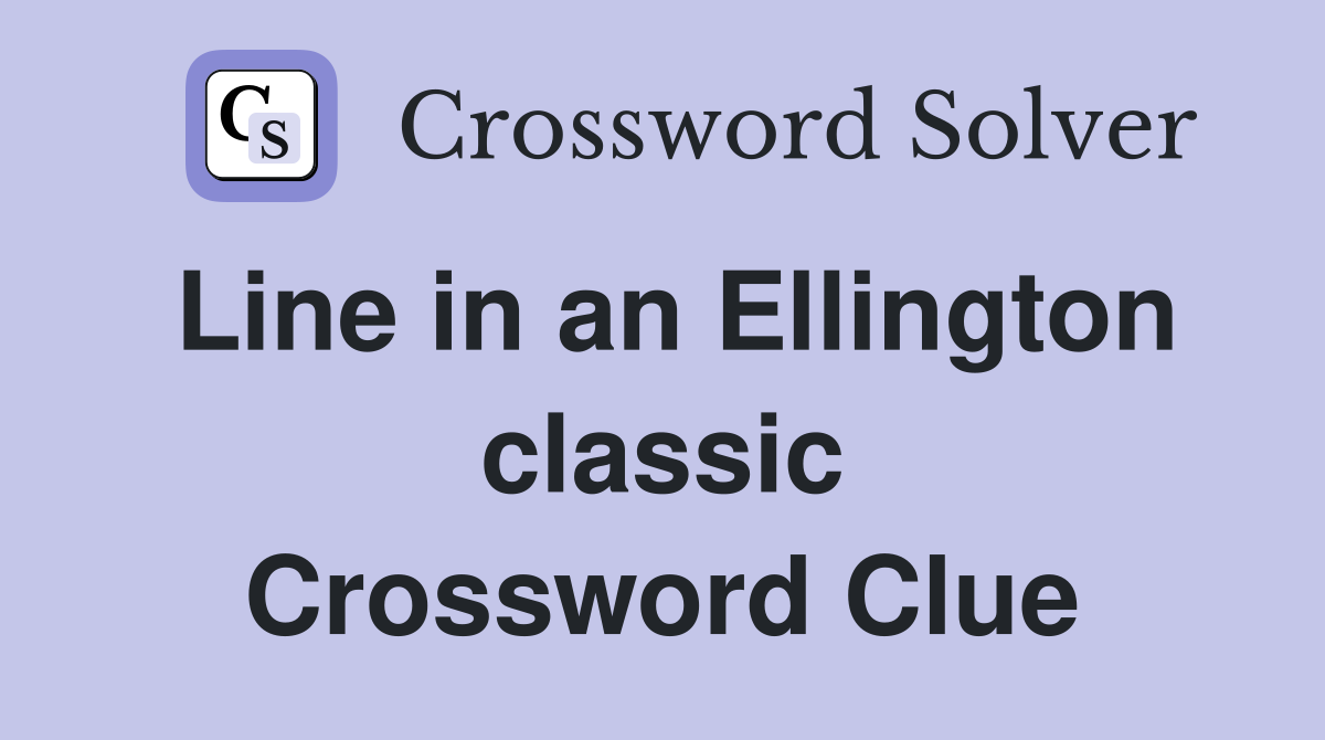 Line in an Ellington classic Crossword Clue