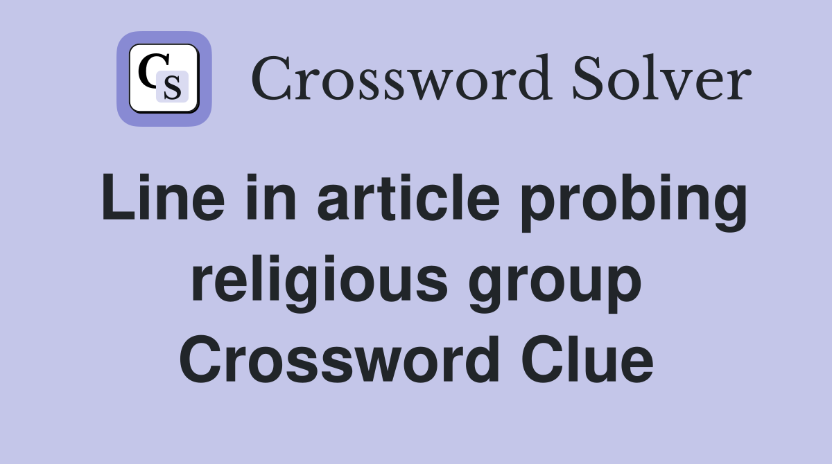 Line in article probing religious group Crossword Clue