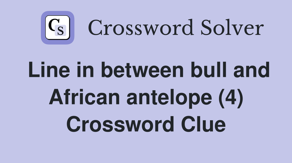 Line in between bull and African antelope (4) Crossword Clue