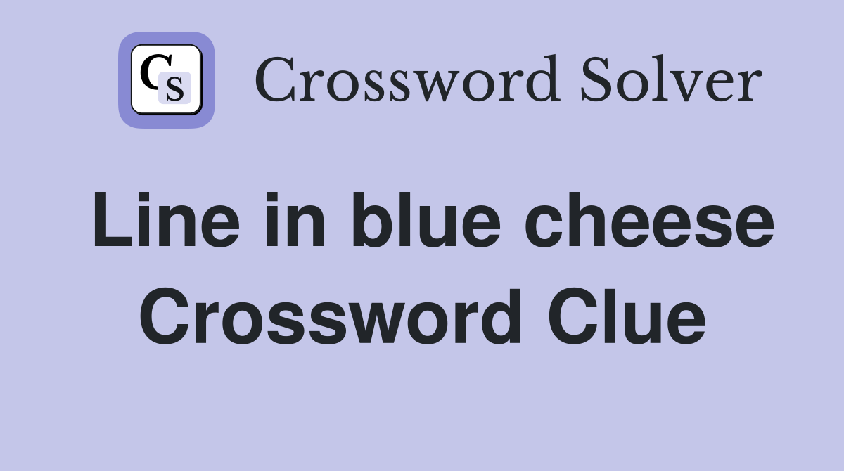 Line in blue cheese Crossword Clue
