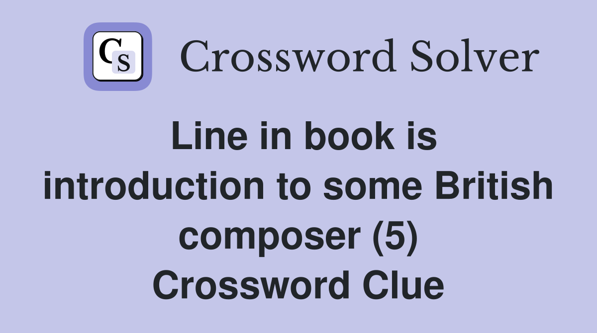 Line in book is introduction to some British composer (5) Crossword Clue
