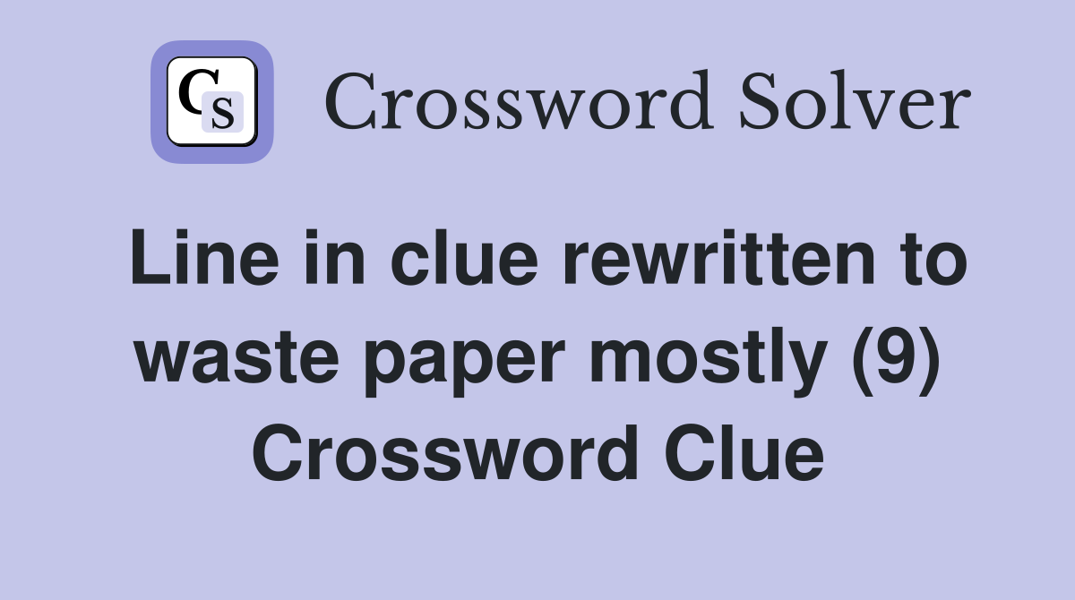 Line in clue rewritten to waste paper mostly (9) Crossword Clue