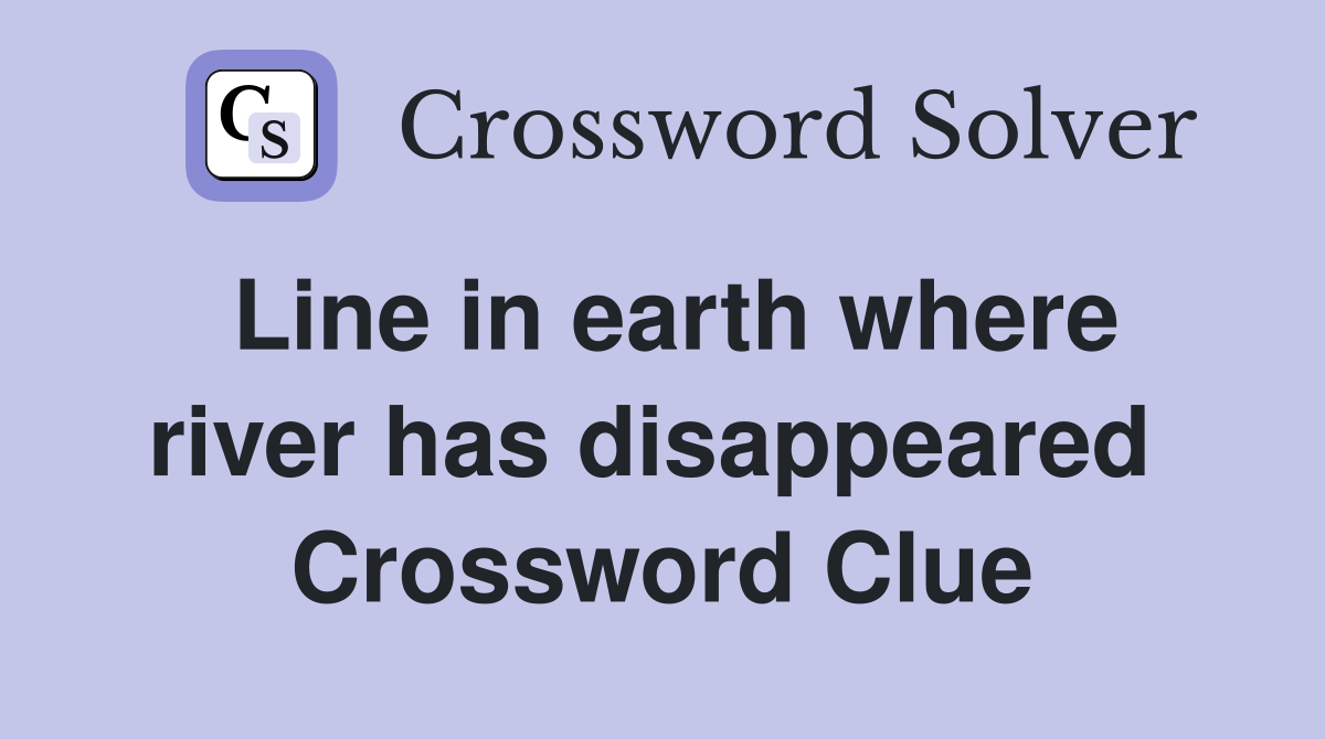 Line in earth where river has disappeared  Crossword Clue