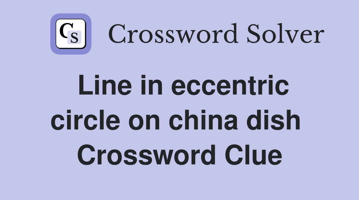 Line in eccentric circle on china dish  Crossword Clue
