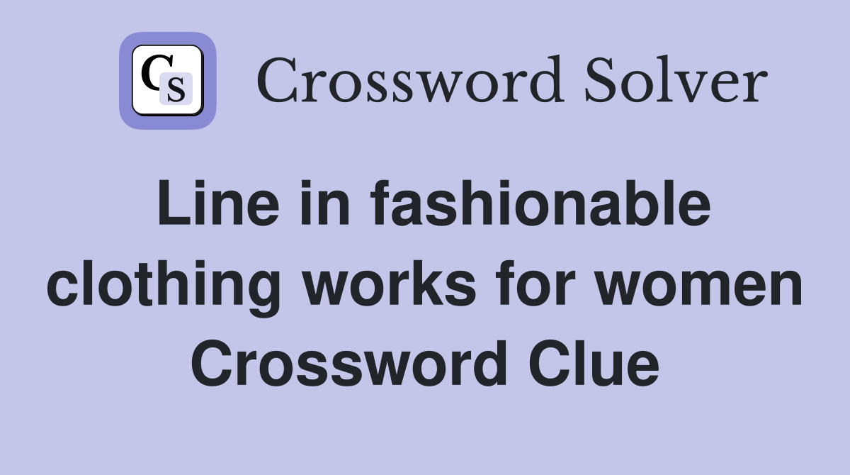 Line in fashionable clothing works for women Crossword Clue