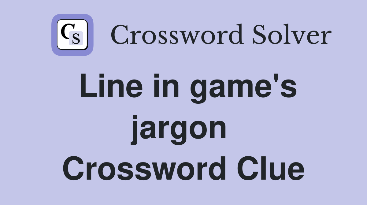 Line in game's jargon  Crossword Clue