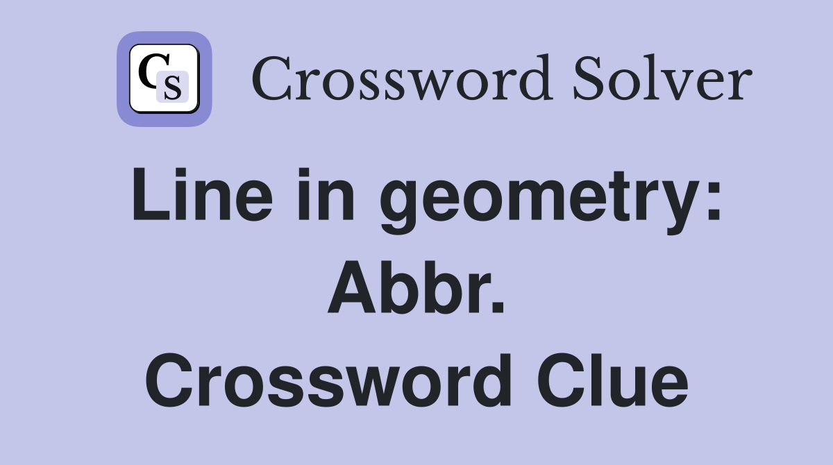 Line in geometry: Abbr. Crossword Clue