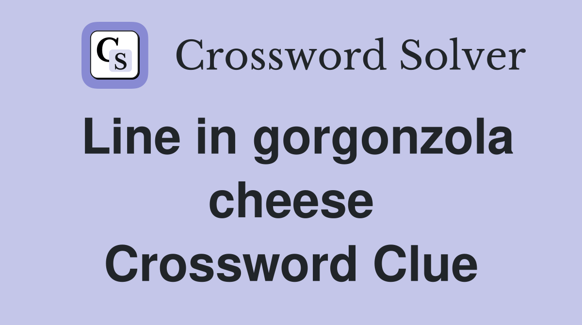 Line in gorgonzola cheese Crossword Clue
