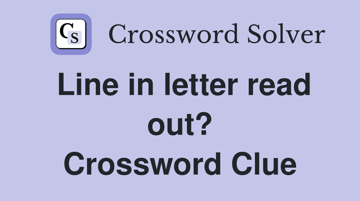 Line in letter read out? Crossword Clue
