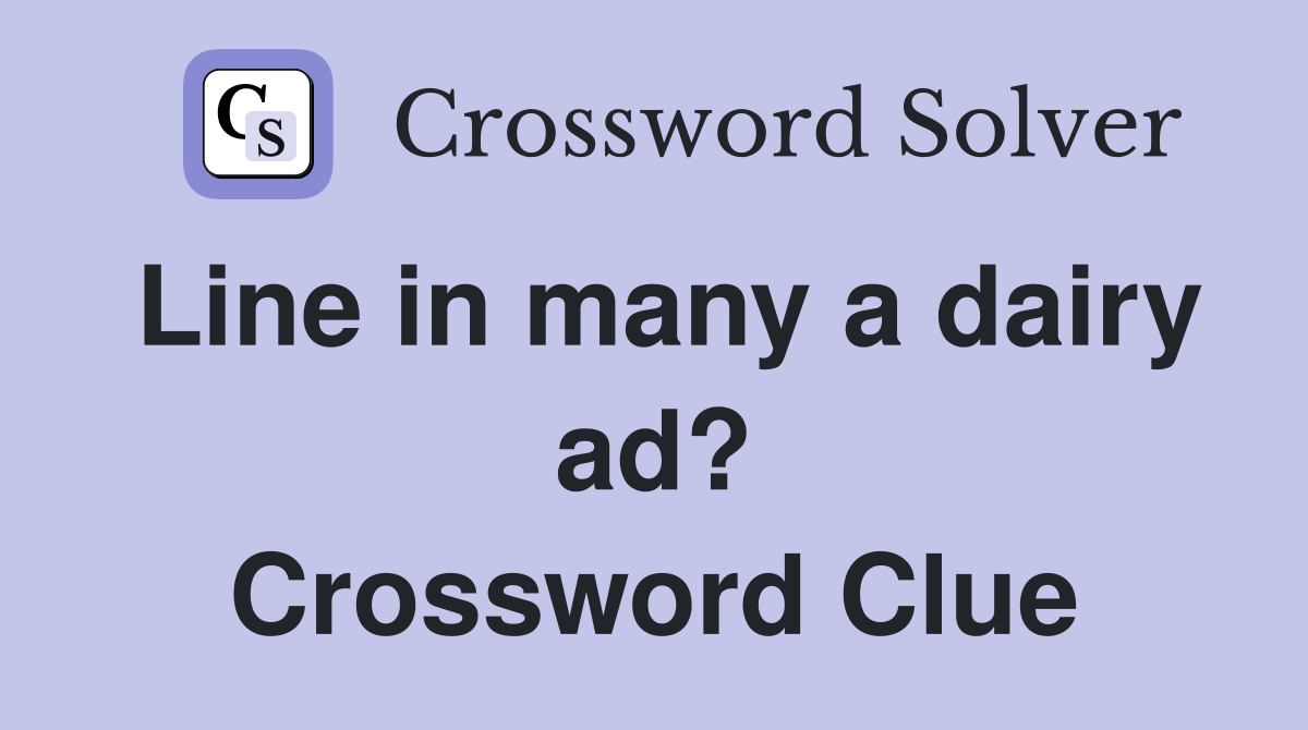 Line in many a dairy ad? Crossword Clue