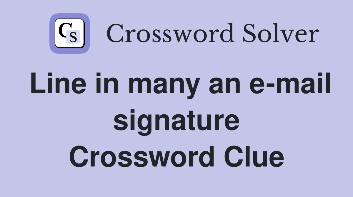 Line in many an e-mail signature Crossword Clue