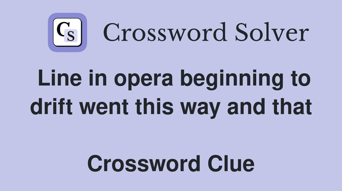 Line in opera beginning to drift went this way and that  Crossword Clue