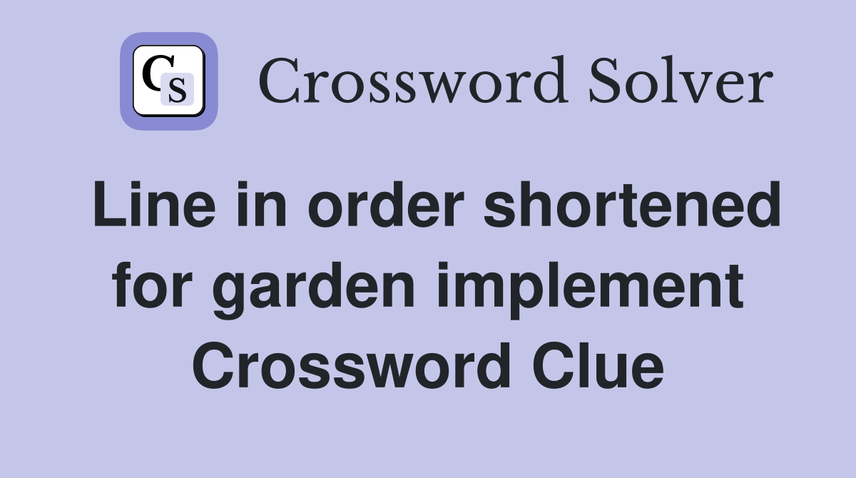 Line in order shortened for garden implement Crossword Clue