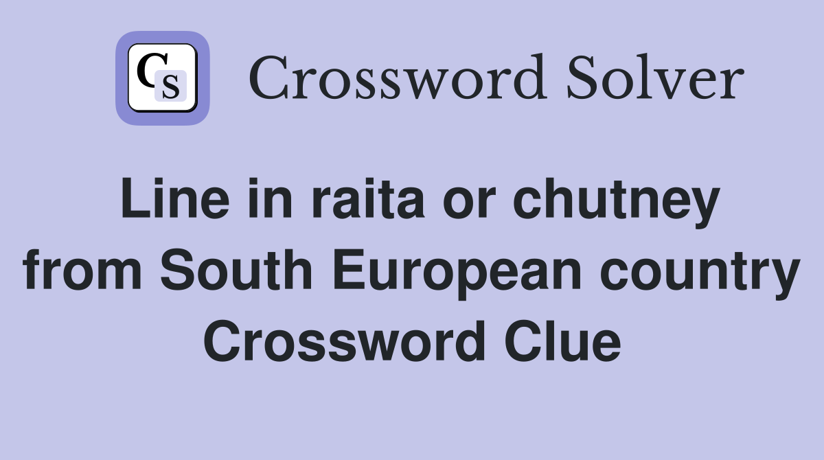 Line in raita or chutney from South European country Crossword Clue