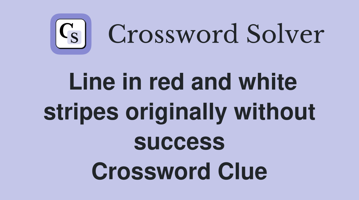 Line in red and white stripes originally without success Crossword Clue