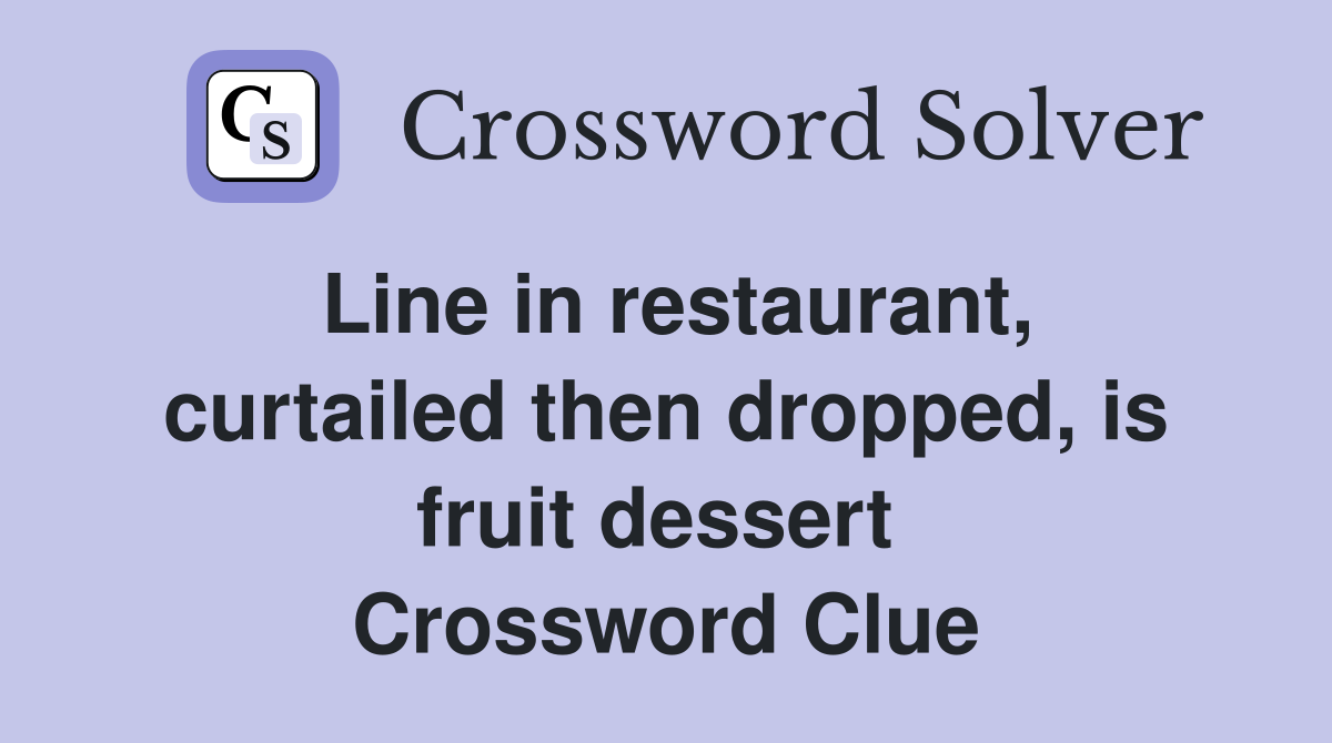 Line in restaurant, curtailed then dropped, is fruit dessert  Crossword Clue