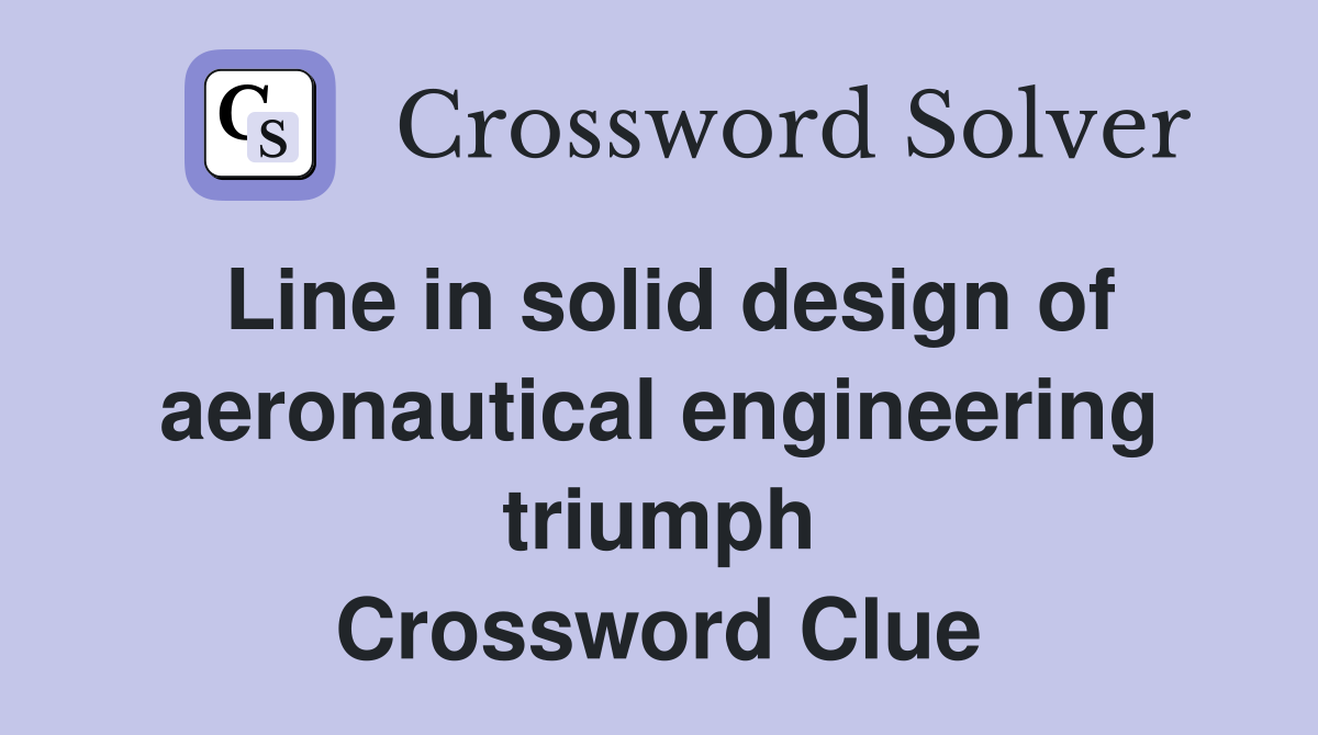 Line in solid design of aero­nautical engineering triumph Crossword Clue