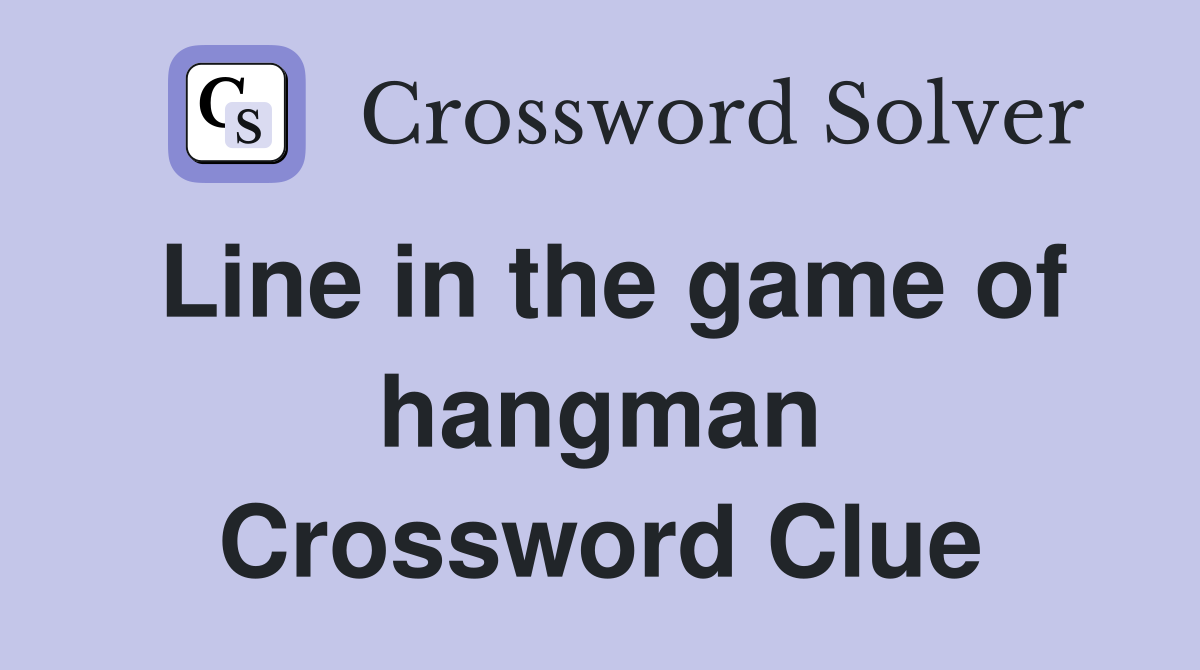 Line in the game of hangman Crossword Clue