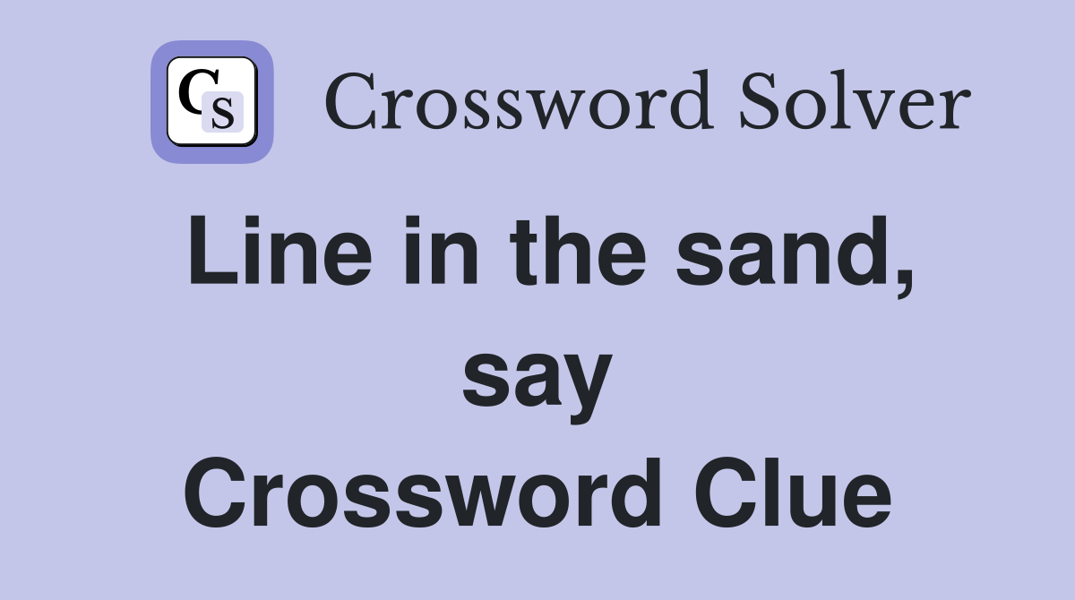 Line in the sand, say Crossword Clue