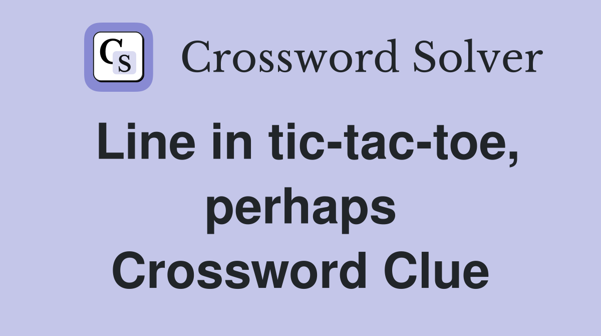 Line in tic-tac-toe, perhaps Crossword Clue