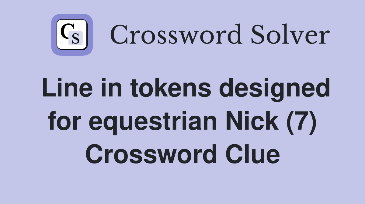 Line in tokens designed for equestrian Nick (7) Crossword Clue