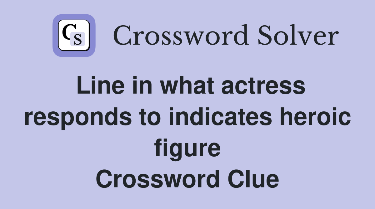 Line in what actress responds to indicates heroic figure Crossword Clue