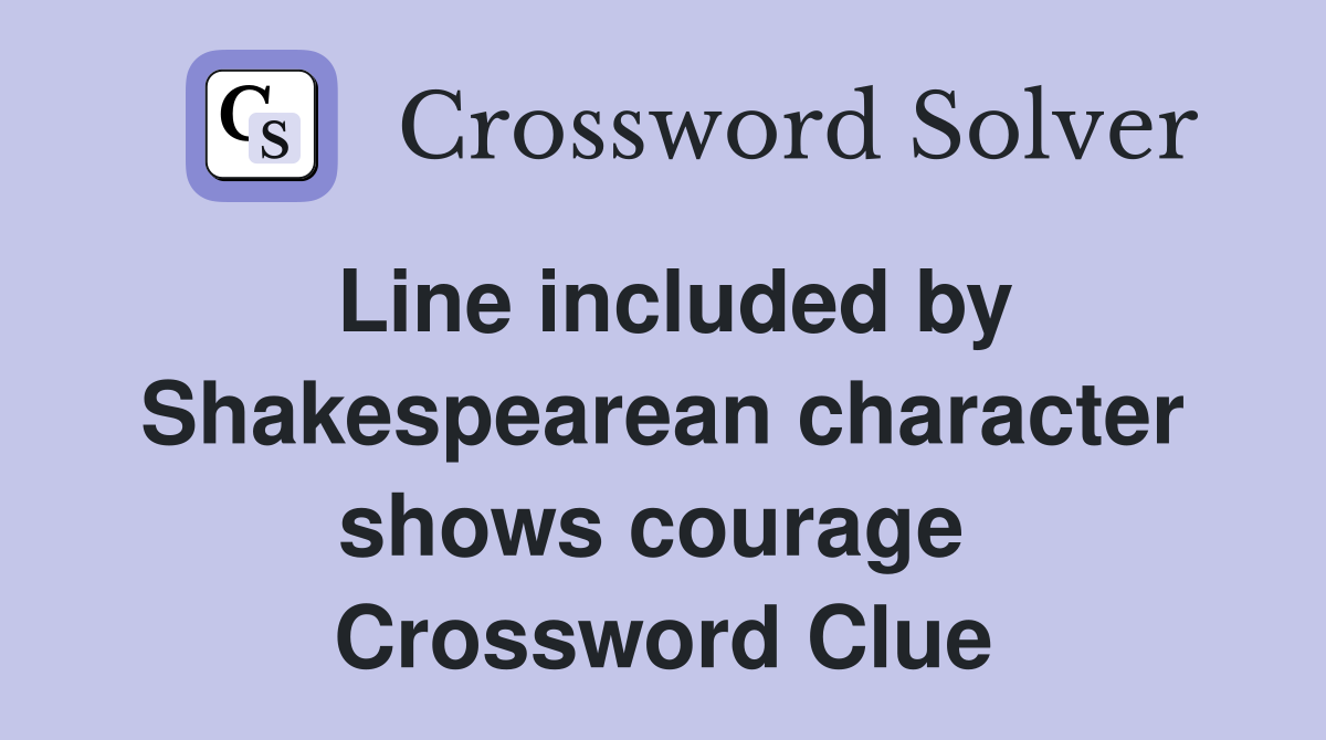 Line included by Shakespearean character shows courage  Crossword Clue
