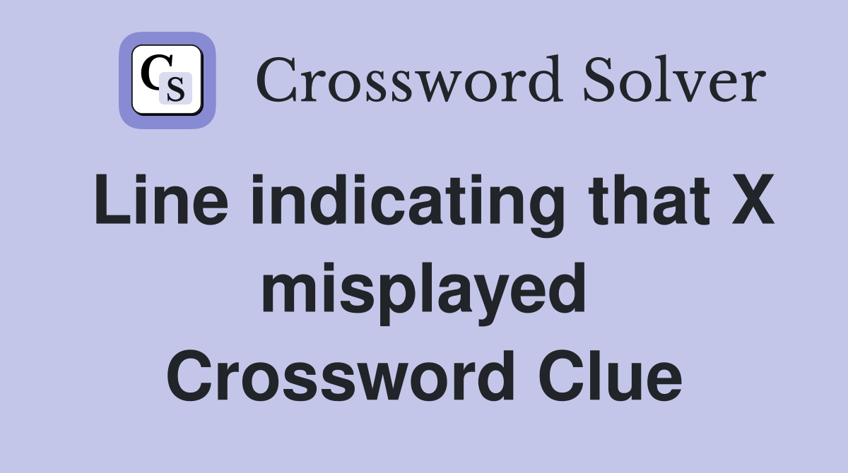 Line indicating that X misplayed Crossword Clue