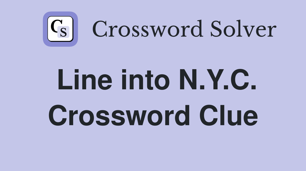 Line into N.Y.C. Crossword Clue