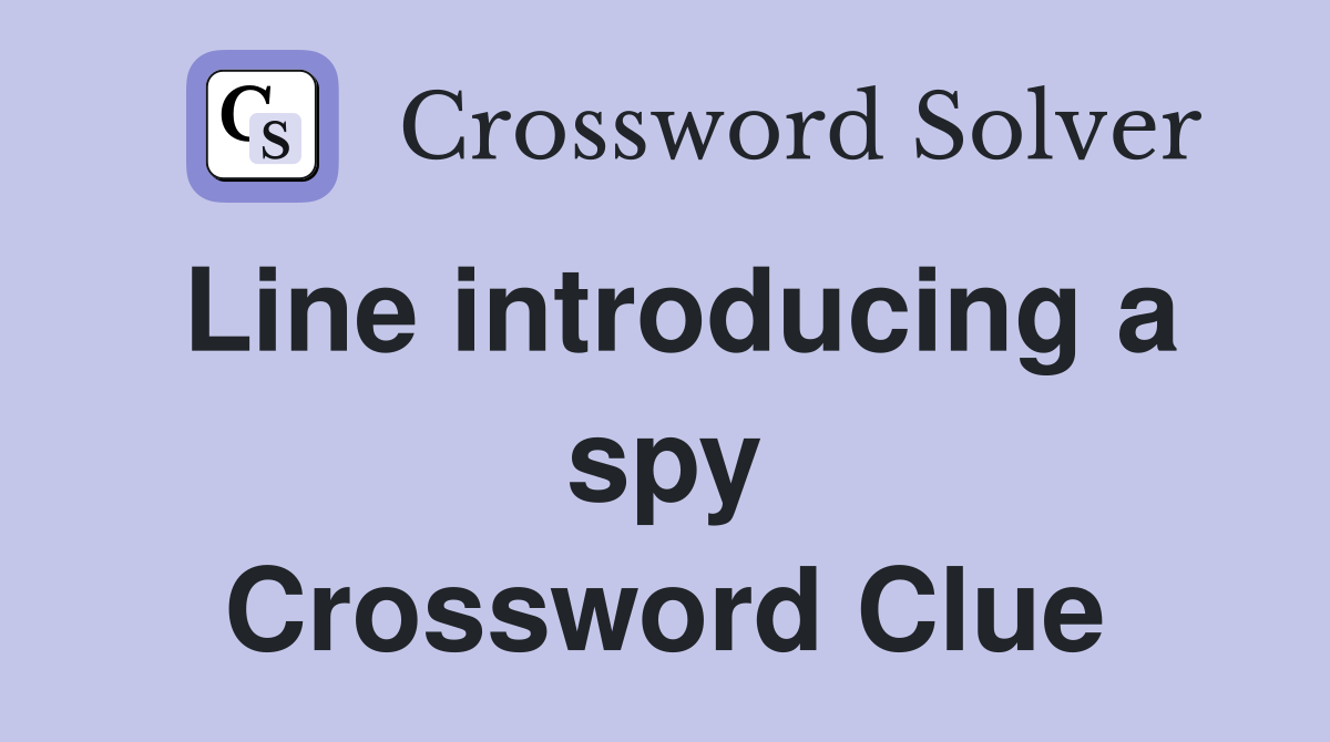 Line introducing a spy Crossword Clue