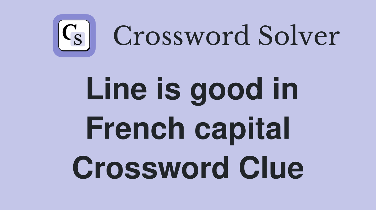 Line is good in French capital Crossword Clue