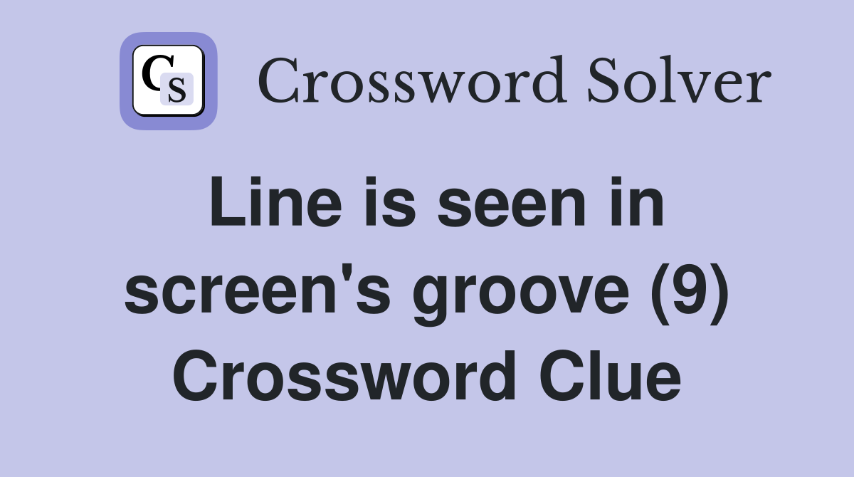 Line is seen in screen's groove (9) Crossword Clue
