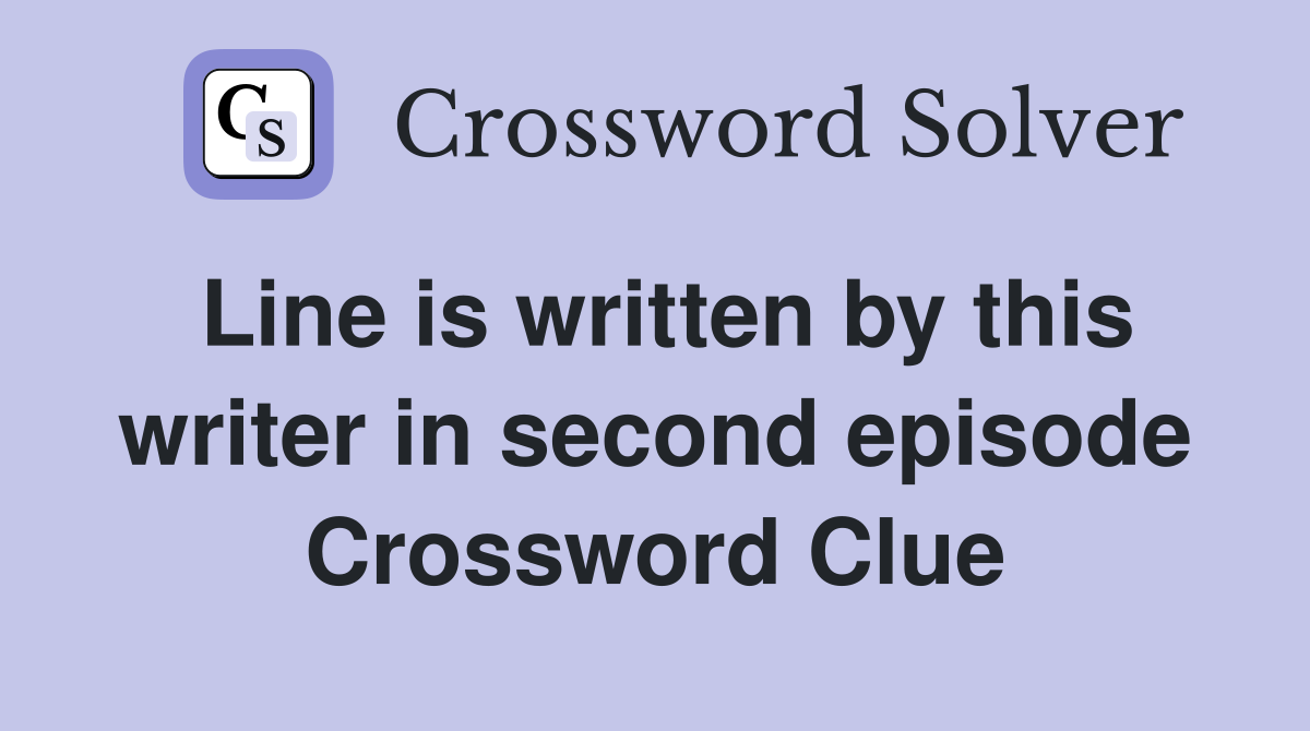 Line is written by this writer in second episode Crossword Clue