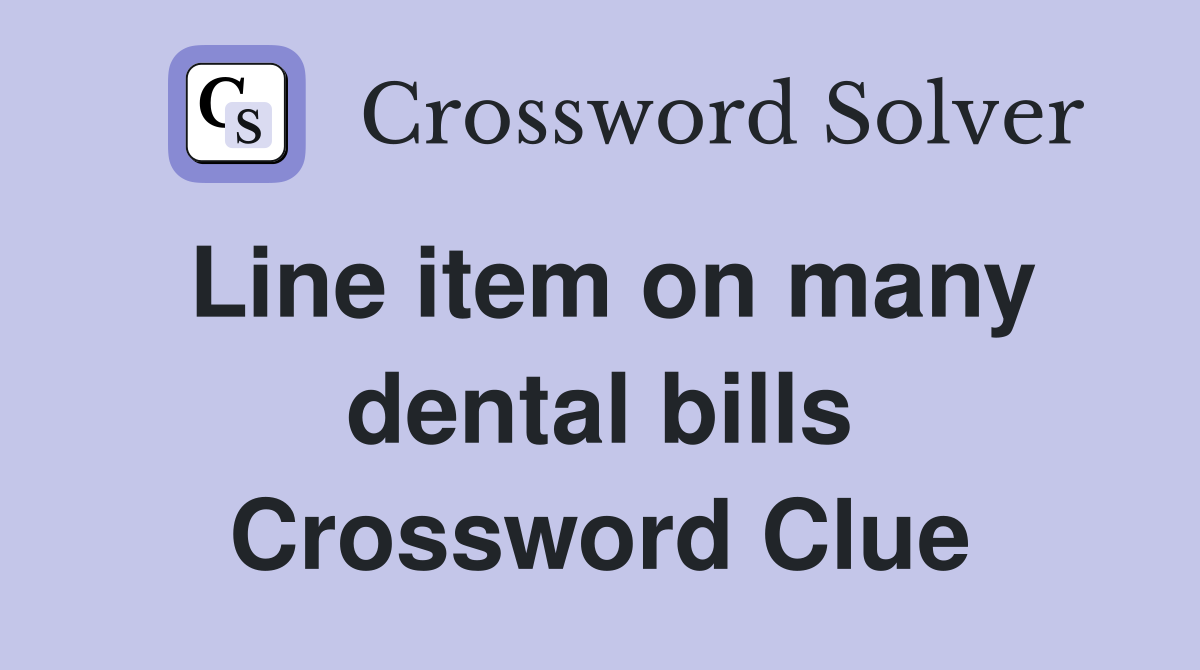 Line item on many dental bills Crossword Clue