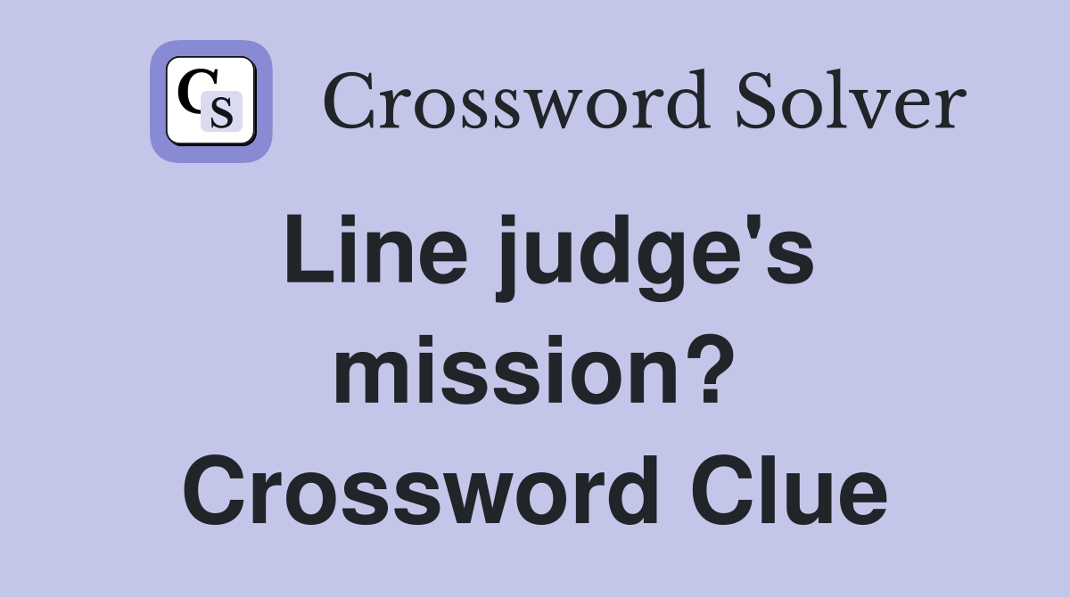 Line judge's mission? Crossword Clue