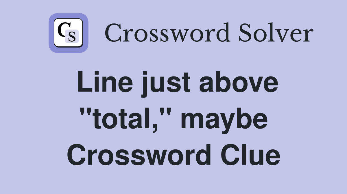 Line just above "total," maybe Crossword Clue