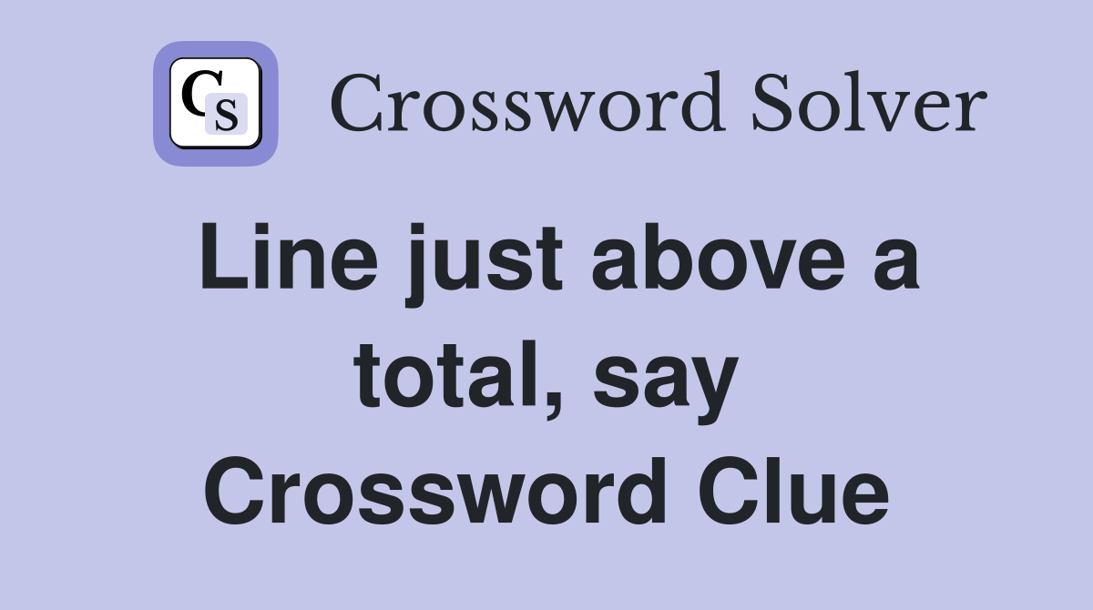 Line just above a total, say Crossword Clue