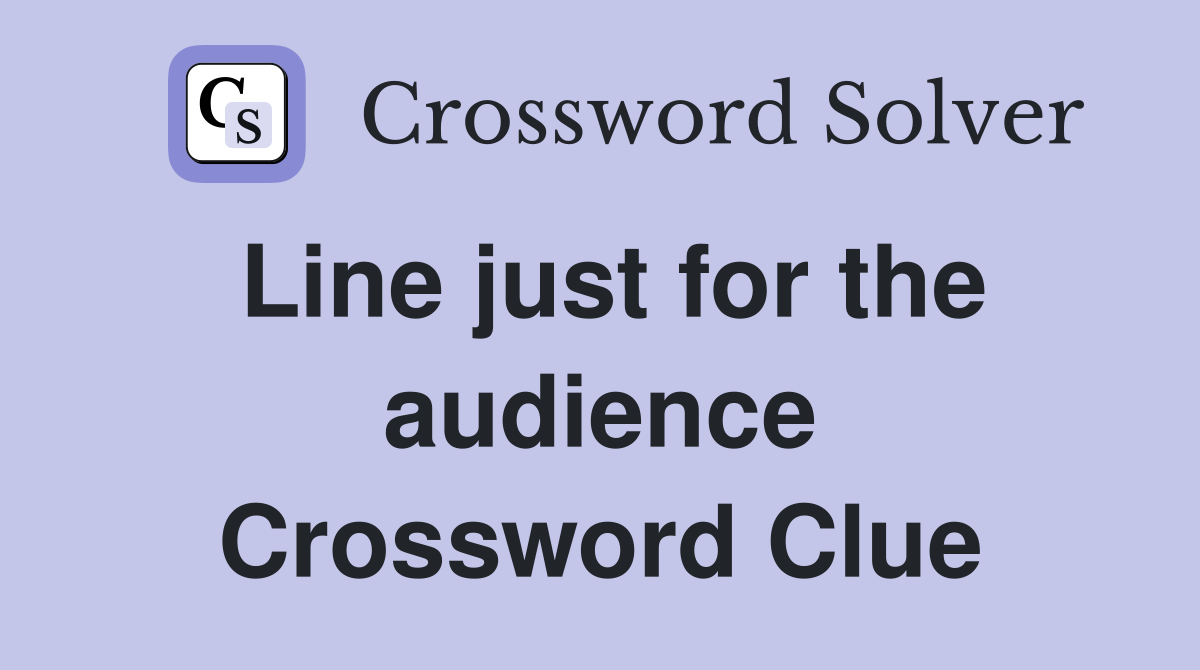 Line just for the audience Crossword Clue