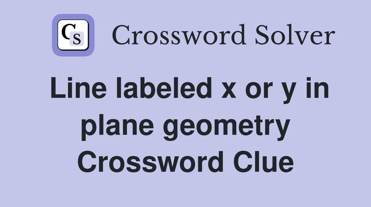 Line labeled x or y in plane geometry Crossword Clue